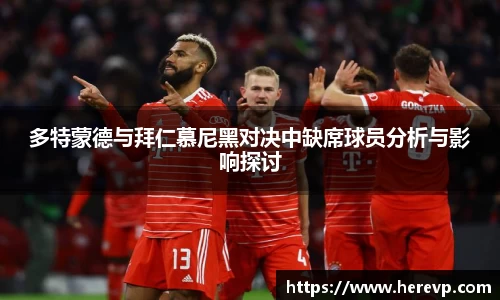 多特蒙德与拜仁慕尼黑对决中缺席球员分析与影响探讨
