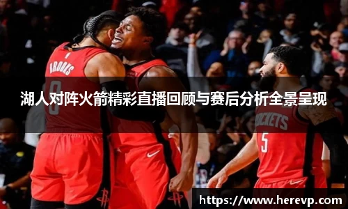 湖人对阵火箭精彩直播回顾与赛后分析全景呈现