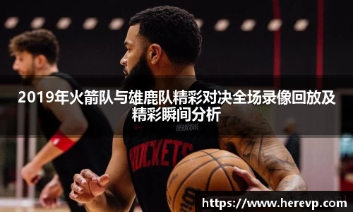 2019年火箭队与雄鹿队精彩对决全场录像回放及精彩瞬间分析